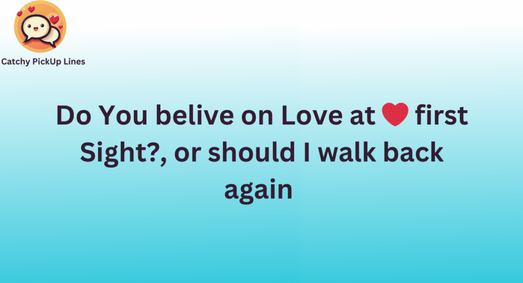 Funny Dance Pick up Line: Do You Belive on Love at first sight, or i walk back again